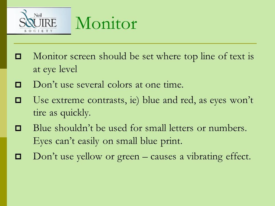 Monitor Monitor screen should be set where top line of text is at eye level. Don’t use several colors at one time.