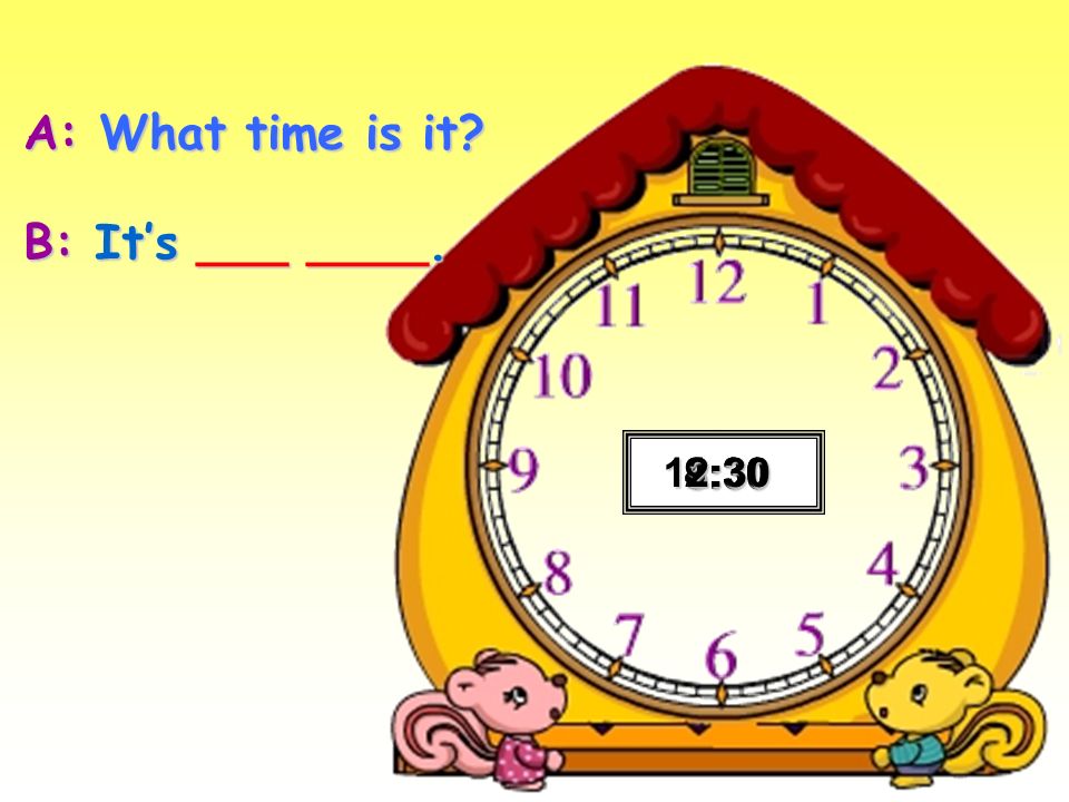 A: What time is it B: It’s ___ ____. 12:30 9:30 8:30 2:30 4:30
