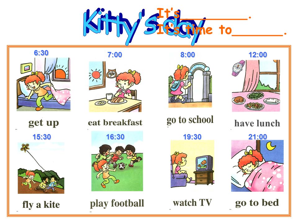 Kitty s day It’s________. It’s time to______. have lunch 6:30 7:00