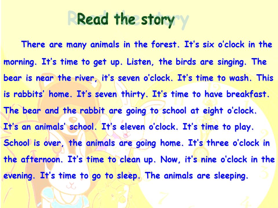 Read the story There are many animals in the forest. It’s six o’clock in the. morning. It’s time to get up. Listen, the birds are singing. The.
