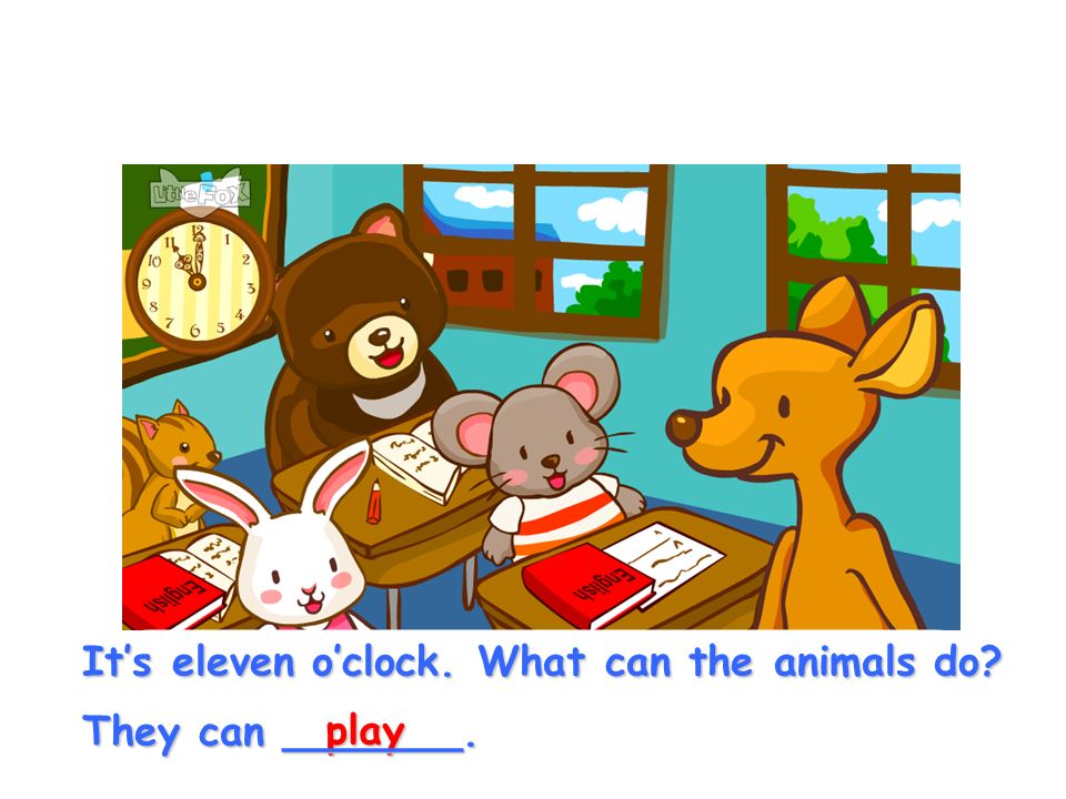 It’s eleven o’clock. What can the animals do