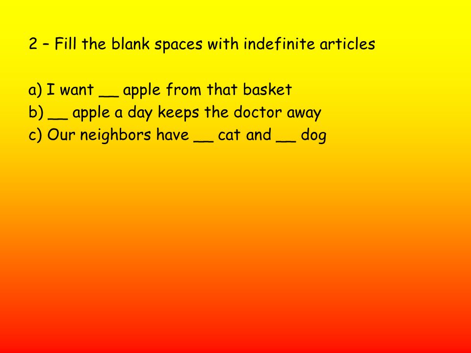 2 – Fill the blank spaces with indefinite articles