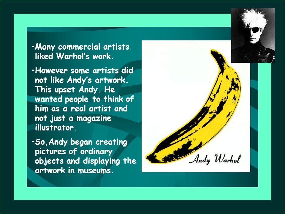Many commercial artists liked Warhol’s work.