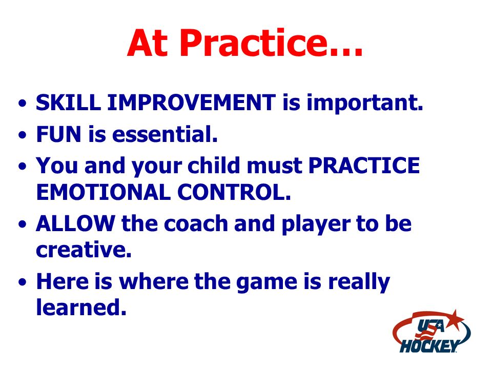 At Practice… SKILL IMPROVEMENT is important. FUN is essential.