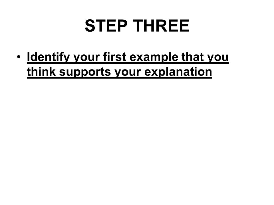 STEP THREE Identify your first example that you think supports your explanation