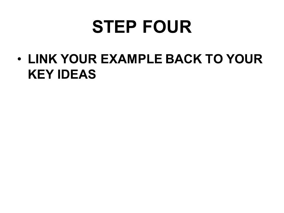 STEP FOUR LINK YOUR EXAMPLE BACK TO YOUR KEY IDEAS