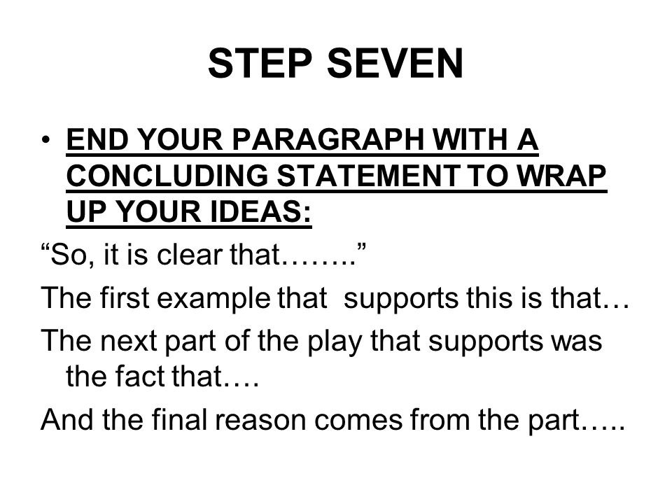 STEP SEVEN END YOUR PARAGRAPH WITH A CONCLUDING STATEMENT TO WRAP UP YOUR IDEAS: So, it is clear that……..
