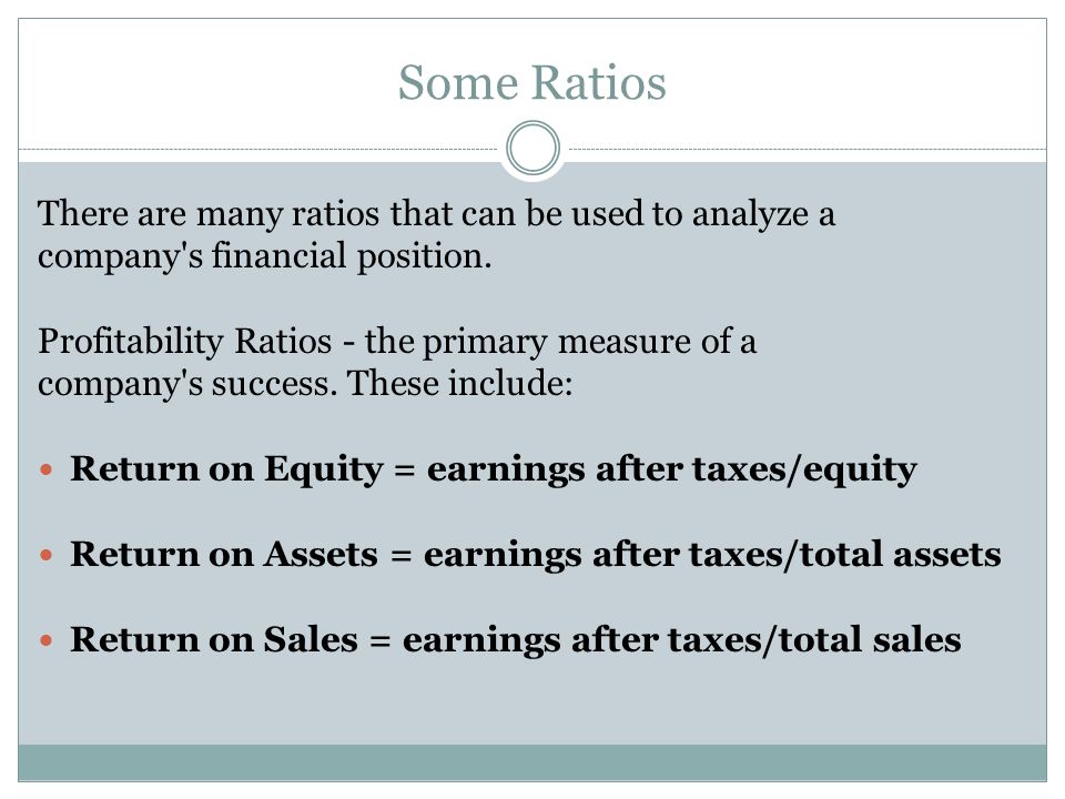 Some Ratios There are many ratios that can be used to analyze a