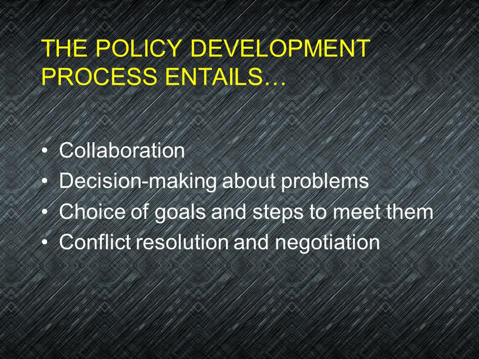 THE POLICY DEVELOPMENT PROCESS ENTAILS…