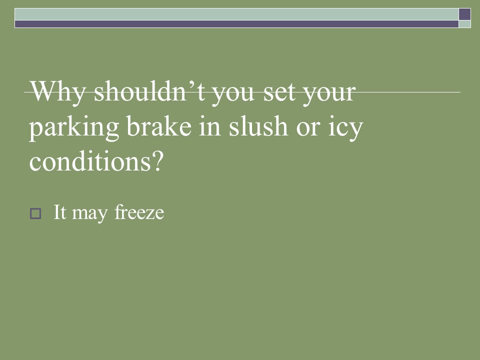 Why shouldn’t you set your parking brake in slush or icy conditions