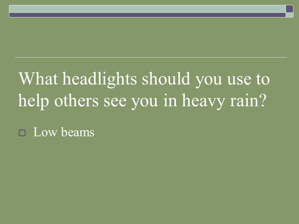 What headlights should you use to help others see you in heavy rain