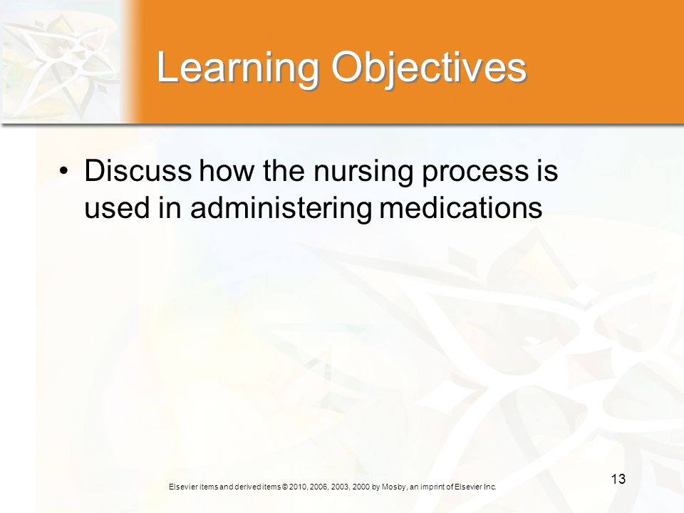 Learning Objectives Discuss how the nursing process is used in administering medications