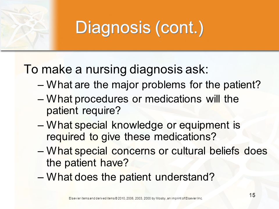 Diagnosis (cont.) To make a nursing diagnosis ask: