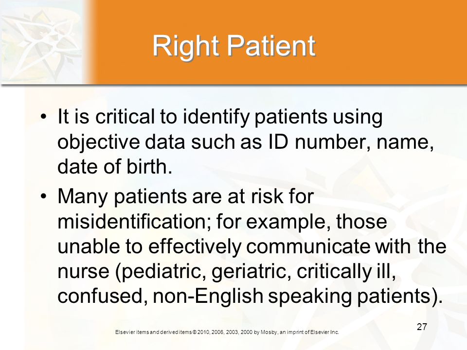 Right Patient It is critical to identify patients using objective data such as ID number, name, date of birth.