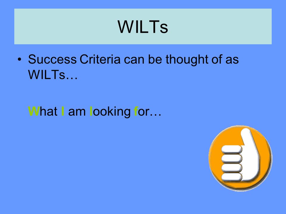 WILTs Success Criteria can be thought of as WILTs…