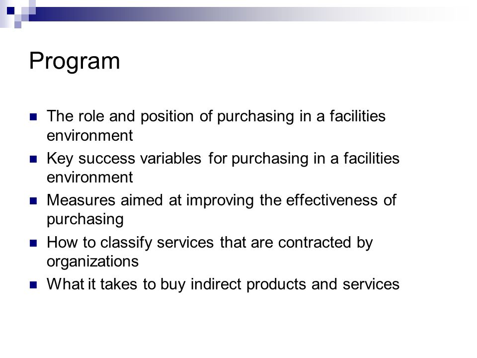Program The role and position of purchasing in a facilities environment. Key success variables for purchasing in a facilities environment.