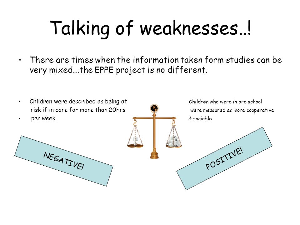 Talking of weaknesses..! There are times when the information taken form studies can be very mixed...the EPPE project is no different.