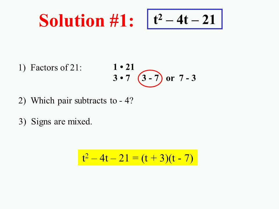 Solution #1: t2 – 4t – 21 t2 – 4t – 21 = (t + 3)(t - 7)