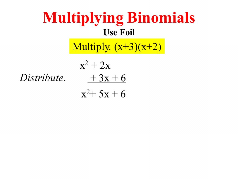 Multiplying Binomials Use Foil