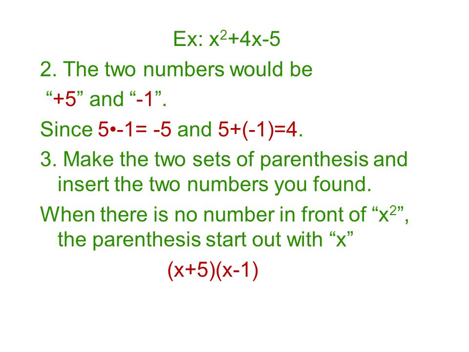 Ex: x2+4x-5 2. The two numbers would be. +5 and -1 . Since 5•-1= -5 and 5+(-1)=4.