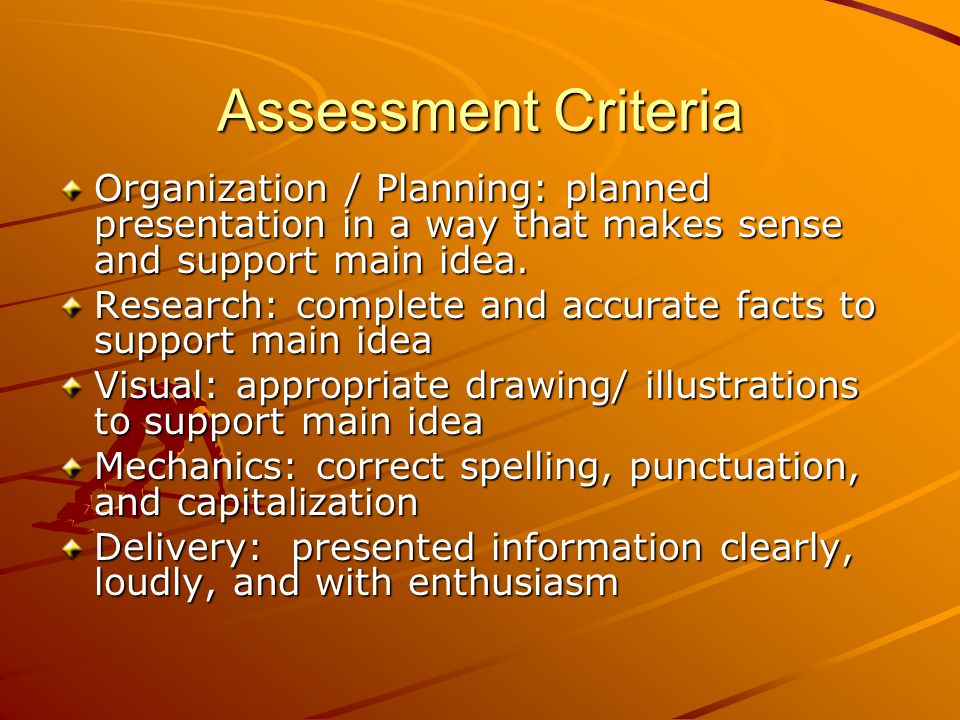 Assessment Criteria Organization / Planning: planned presentation in a way that makes sense and support main idea.