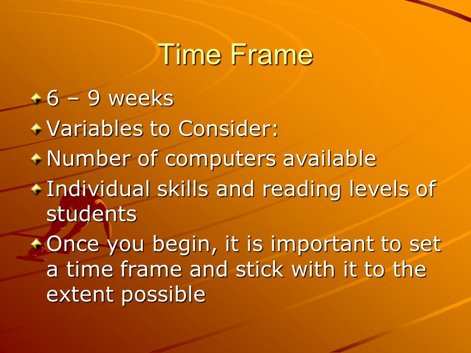 Time Frame 6 – 9 weeks Variables to Consider: