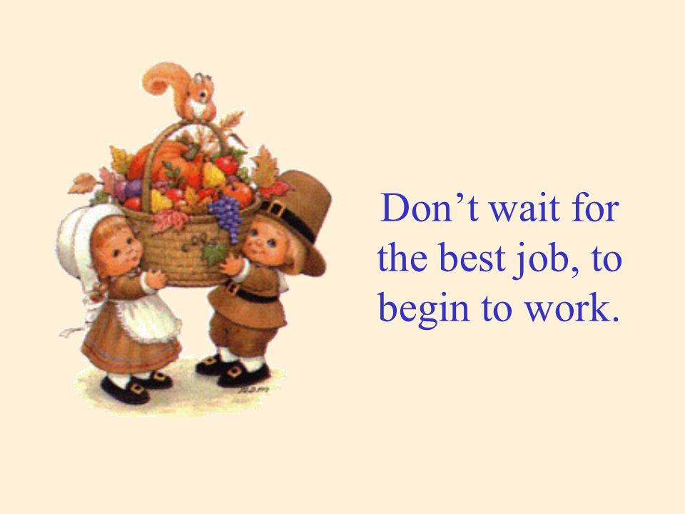 Don’t wait for the best job, to begin to work.