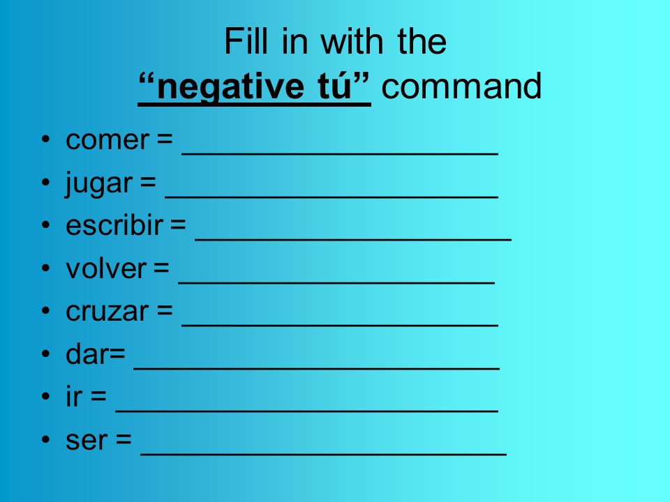Fill in with the negative tú command