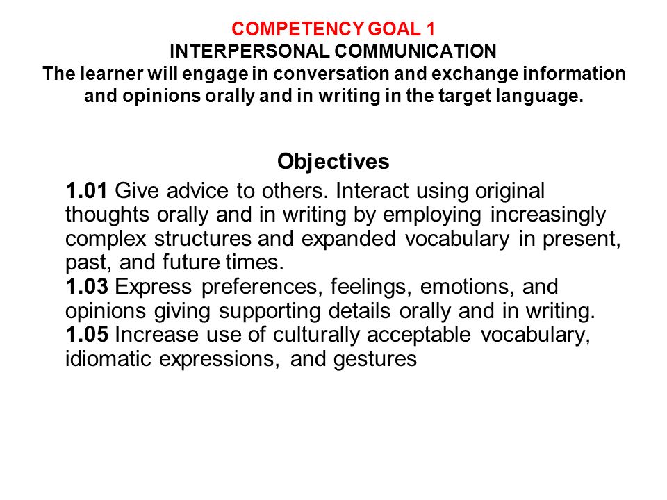COMPETENCY GOAL 1 INTERPERSONAL COMMUNICATION The learner will engage in conversation and exchange information and opinions orally and in writing in the target language.
