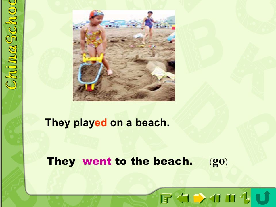 They played on a beach. They went to the beach. (go)