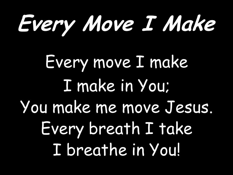 Every Move I Make Every move I make I make in You;