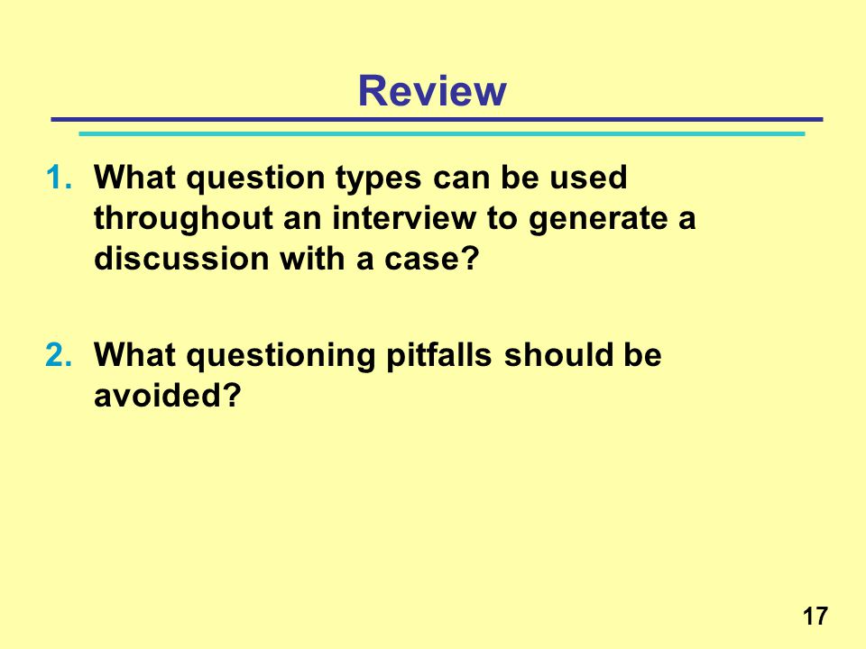 Review What question types can be used throughout an interview to generate a discussion with a case