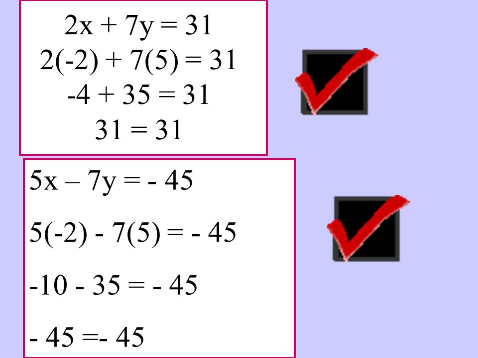 2x + 7y = 31 2(-2) + 7(5) = = = 31 5x – 7y = (-2) - 7(5) = =