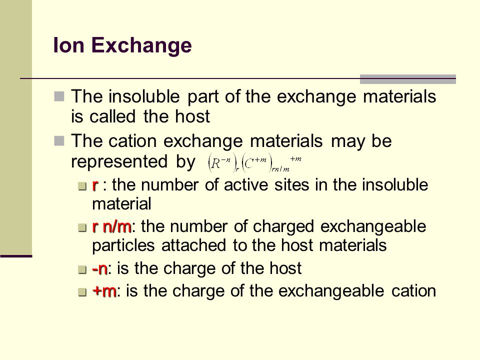 Ion Exchange The insoluble part of the exchange materials is called the host. The cation exchange materials may be represented by.