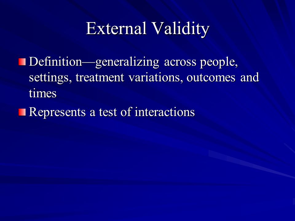 External Validity Definition—generalizing across people, settings, treatment variations, outcomes and times.