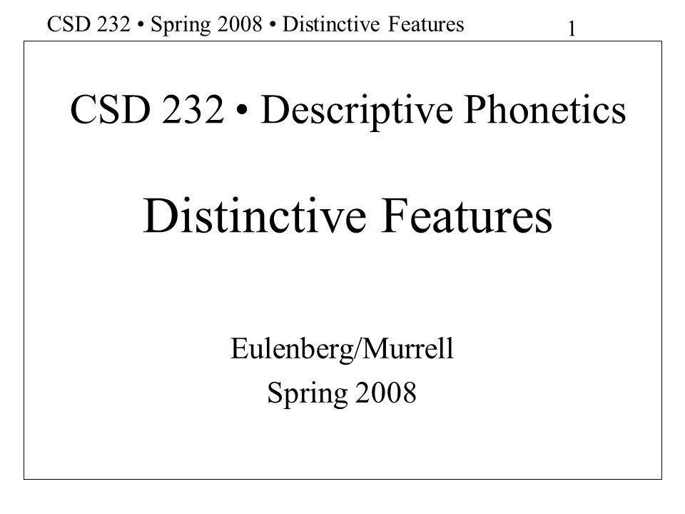 CSD 232 • Descriptive Phonetics Distinctive Features