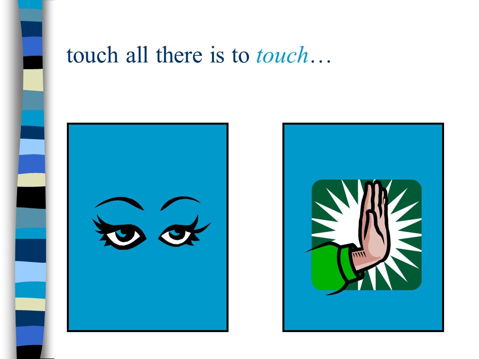 touch all there is to touch…