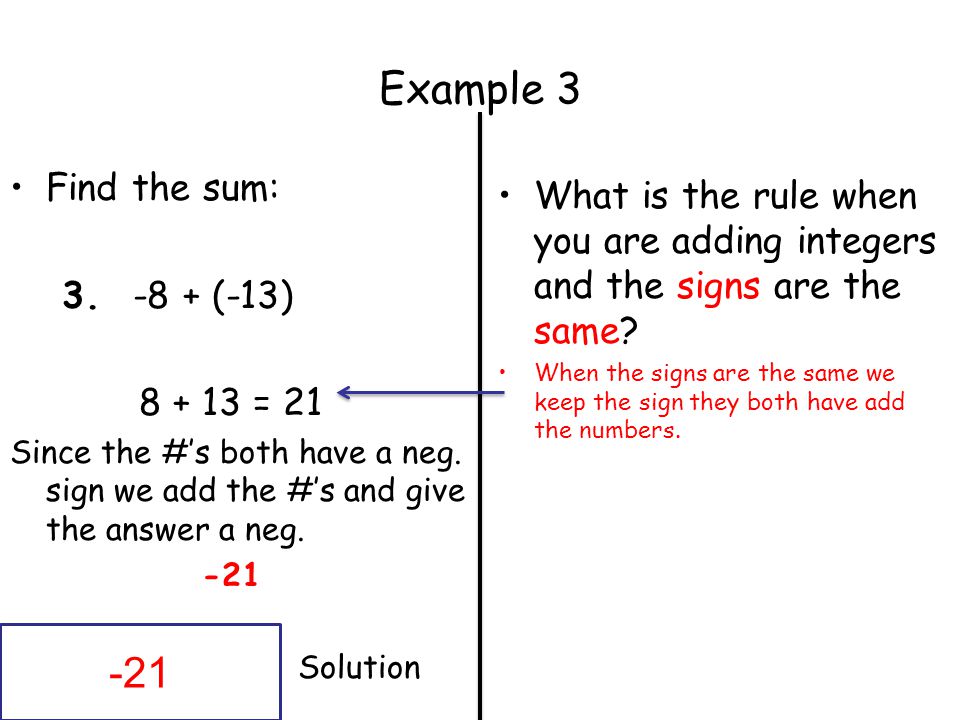Example 3 Find the sum: (-13) = 21. Since the #’s both have a neg. sign we add the #’s and give the answer a neg.