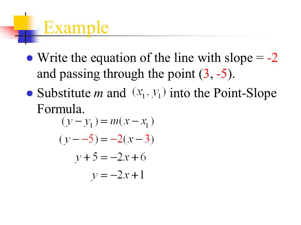 Example Write the equation of the line with slope = -2 and passing through the point (3, -5).