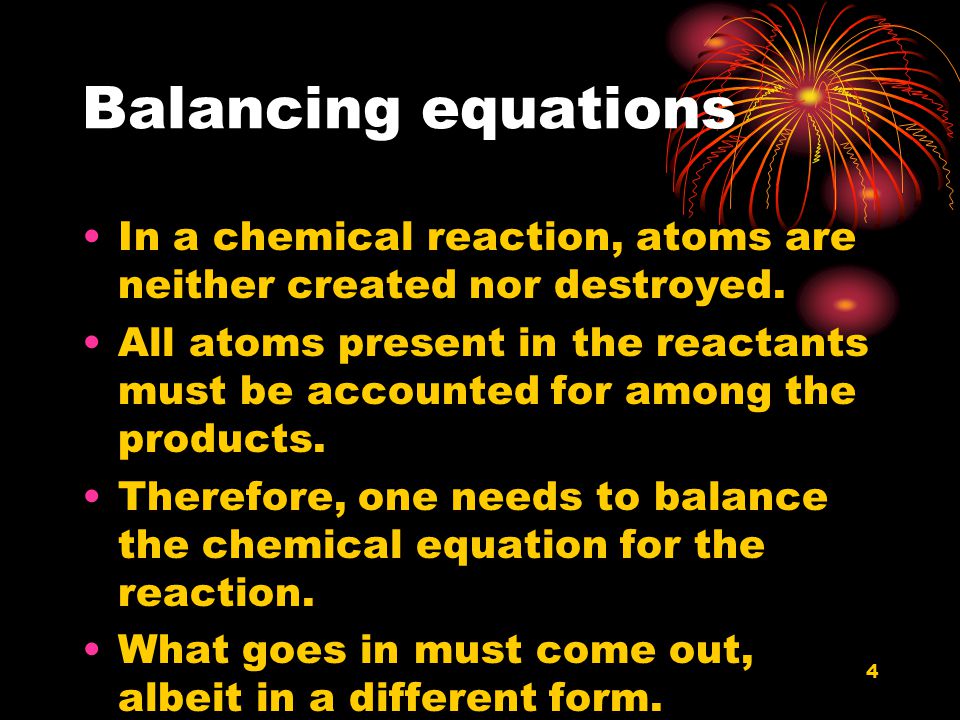 Balancing equations In a chemical reaction, atoms are neither created nor destroyed.