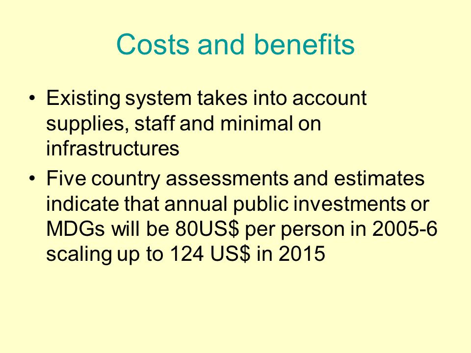 Costs and benefits Existing system takes into account supplies, staff and minimal on infrastructures.