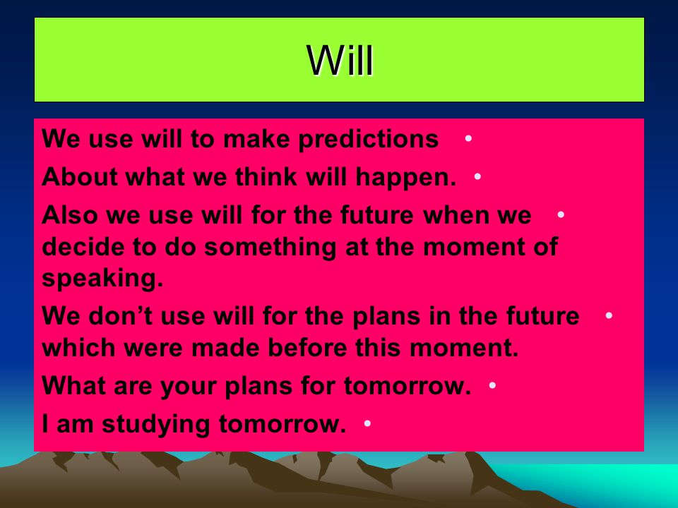Will We use will to make predictions About what we think will happen.