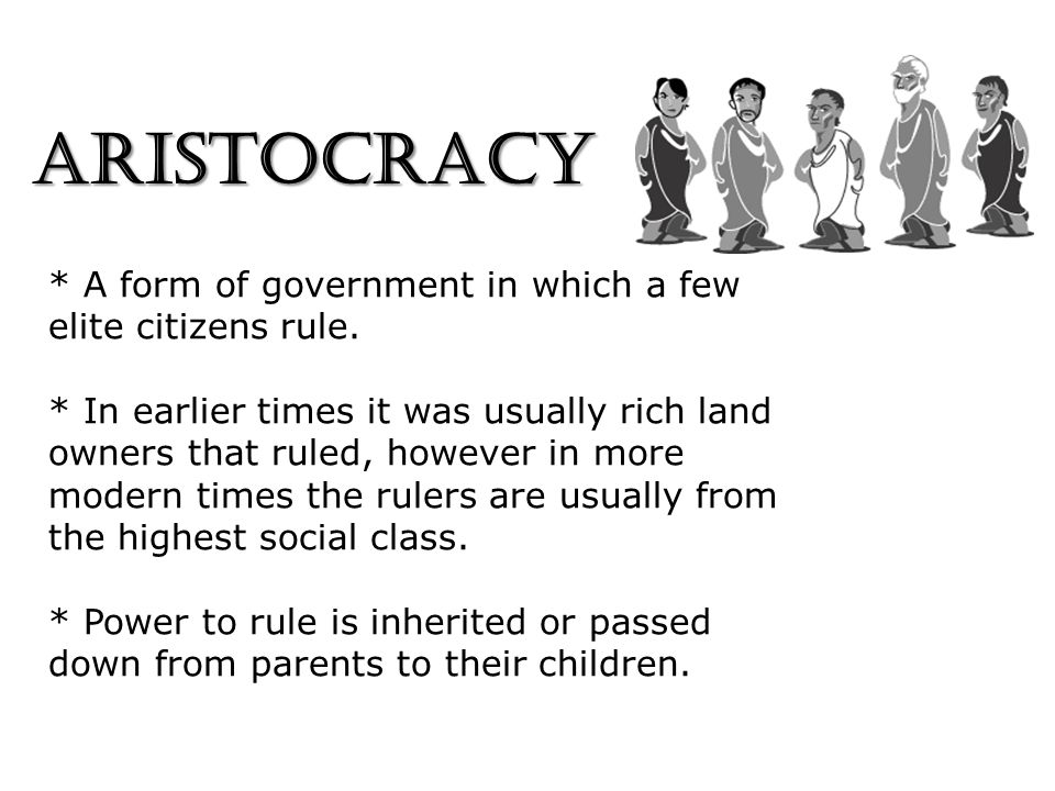ARISTOCRACY * A form of government in which a few elite citizens rule.