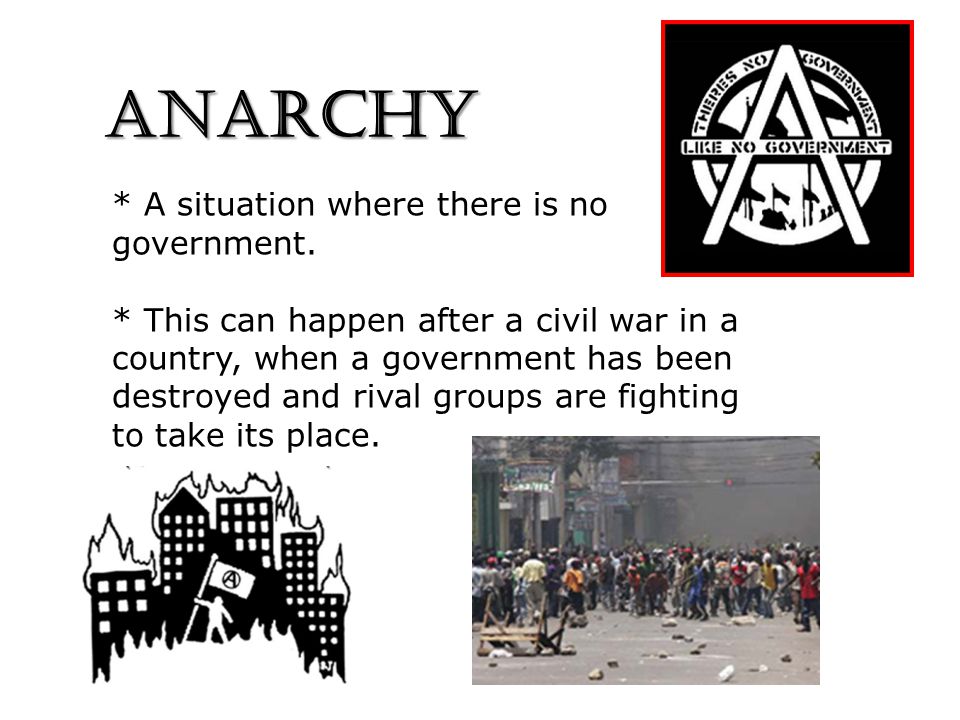 ANARCHY * A situation where there is no government.