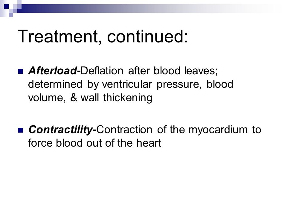 Treatment, continued: Afterload-Deflation after blood leaves; determined by ventricular pressure, blood volume, & wall thickening.