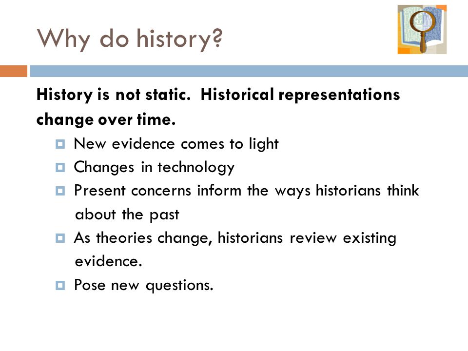 Why do history History is not static. Historical representations