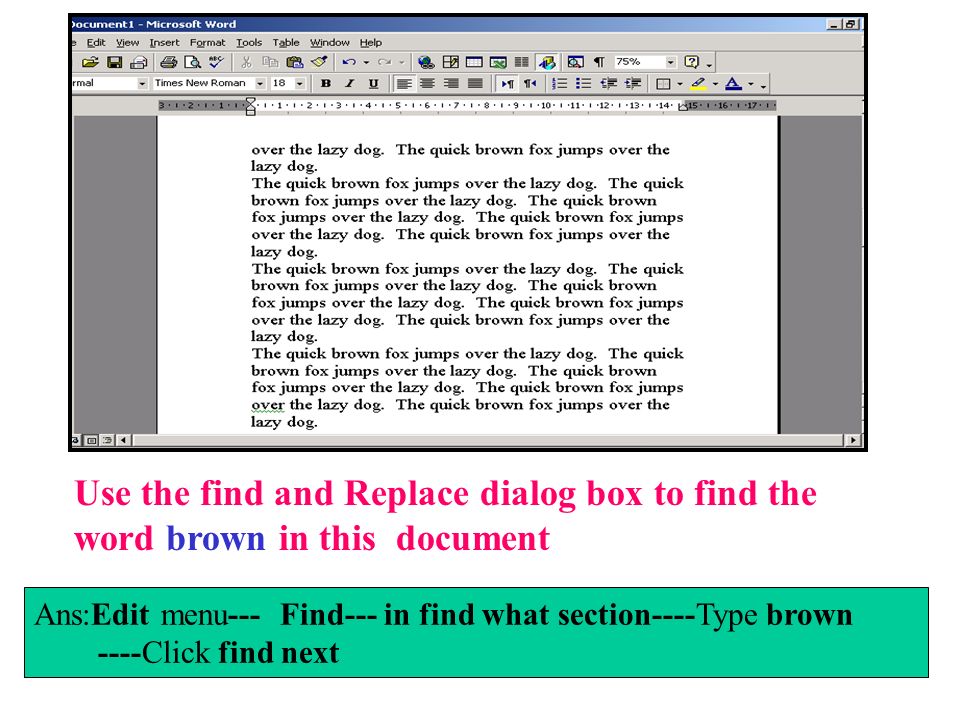 Use the find and Replace dialog box to find the word brown in this document