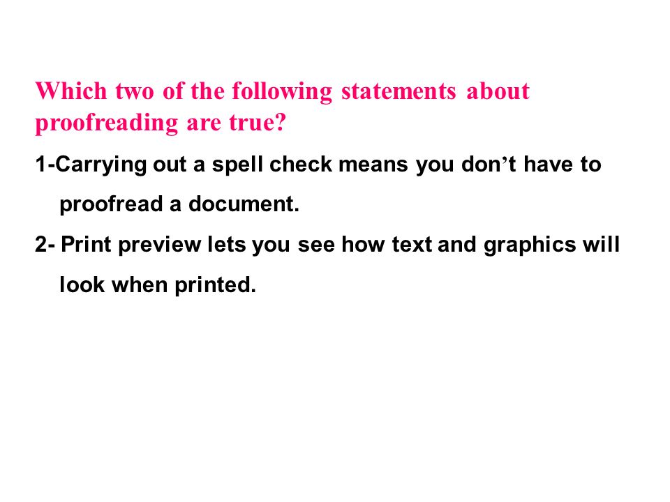 Which two of the following statements about proofreading are true