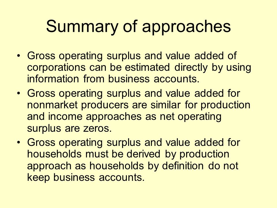 Summary of approaches Gross operating surplus and value added of corporations can be estimated directly by using information from business accounts.
