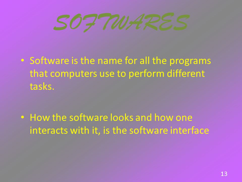 SOFTWARES Software is the name for all the programs that computers use to perform different tasks.